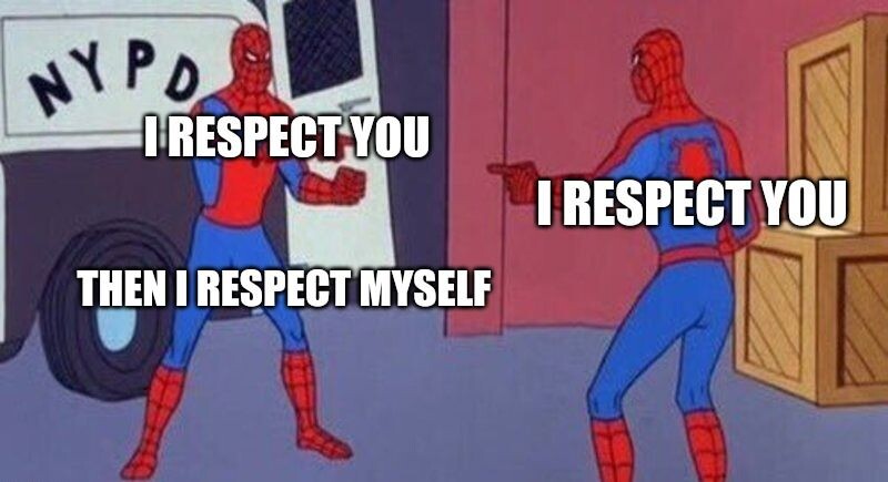Spiderman meme: I respect you, you respect me, therefore I respect myself,