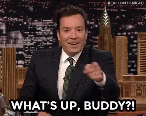 What's up, buddy?!