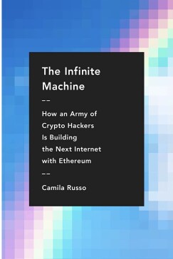 The Infinite Machine: How an Army of Crypto Hackers Is Building the Next Internet With Ethereum