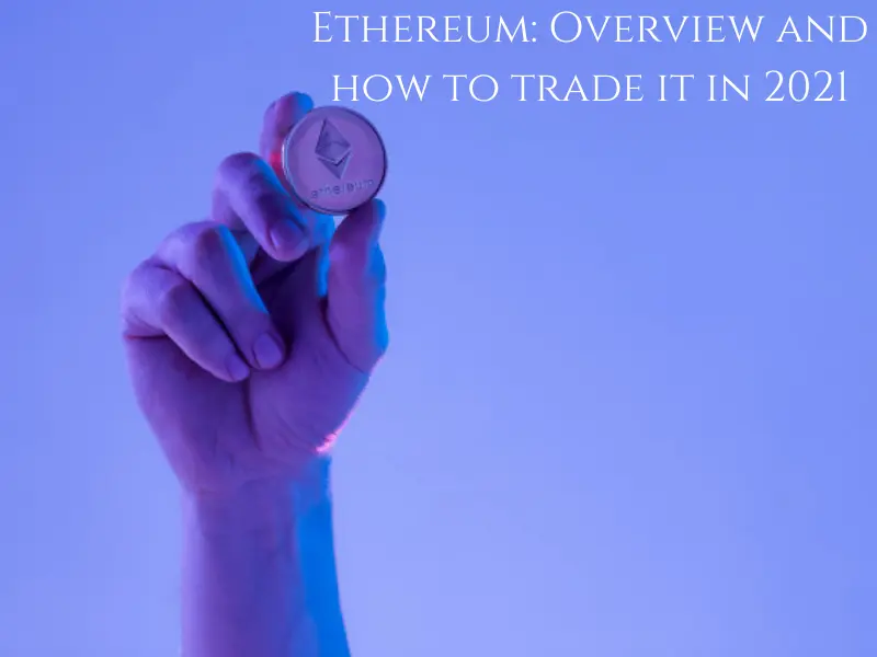 Ethereum overview and how to trade it in 2021