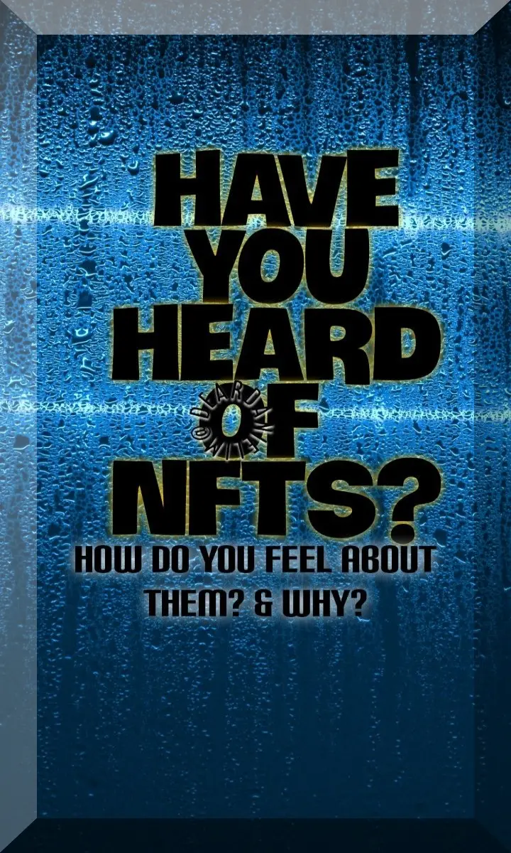 HAVE YOU HEARD OF NFTS? How you feel about them & Why?
