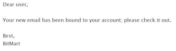 Dear user, Your new email has been bound to your account: please check it out. Best, BitMart
