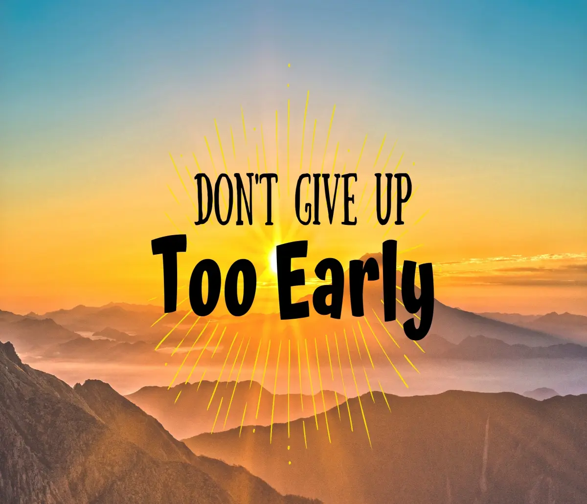 Don't Give Up Too Early