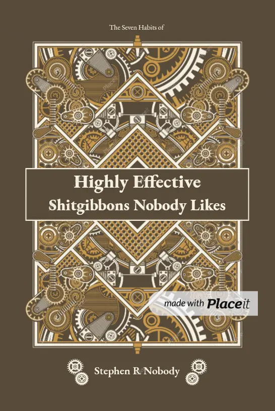 The Seven Habits of Highly Effective Shitgibbons Nobody Likes