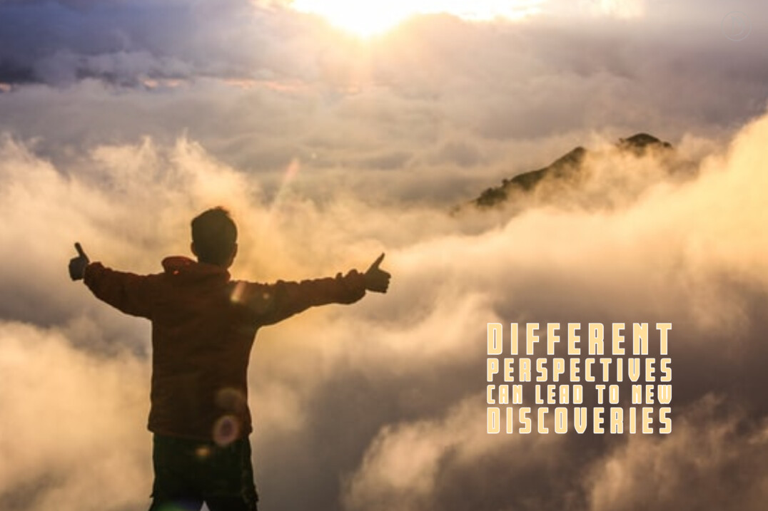 Different perspectives can lead to new discoveries.