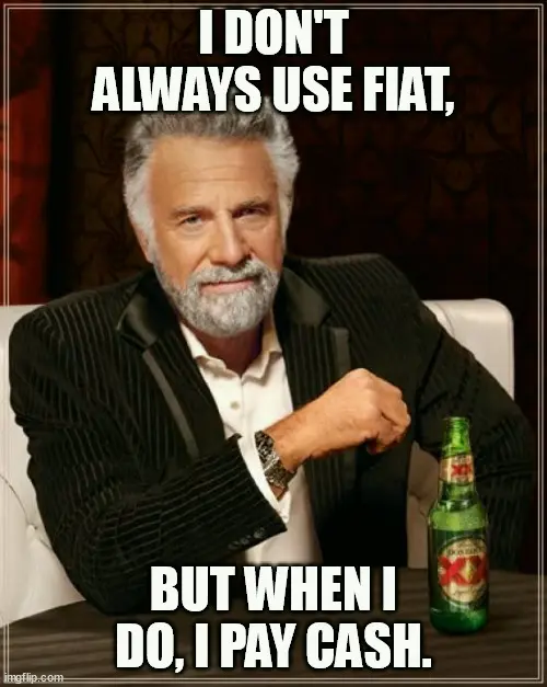 I don't always use fiat, but when I do, I pay cash.